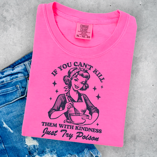 If You  Can’t Kill Them With Kindness Try Poision Comfort Color Graphic Tee
