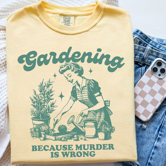 Gardening Because Murder Is Wrong Comfort Color Graphic Tee