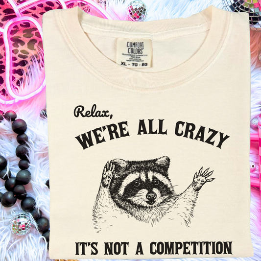 Relax We’re All Crazy It’s Not A Competition Comfort Color Graphic Tee