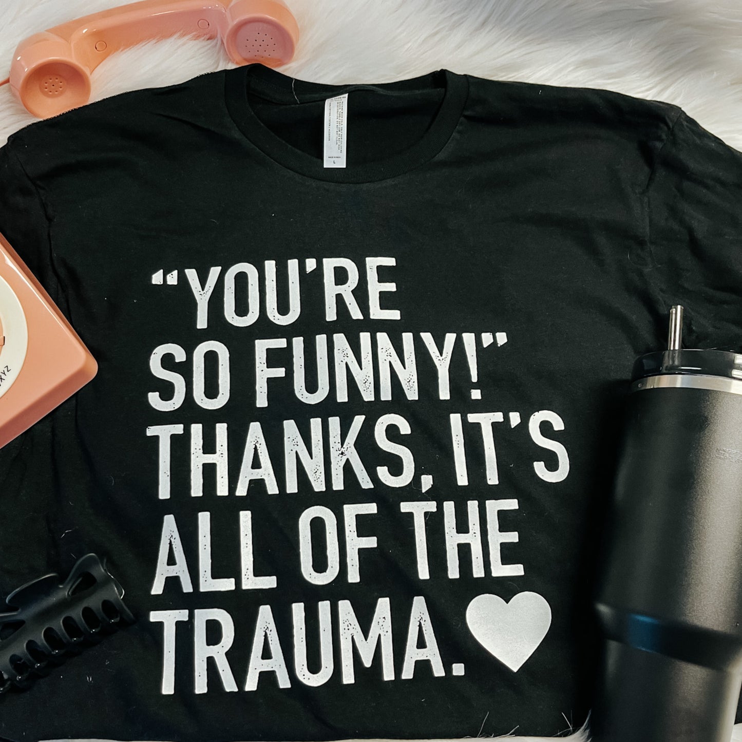 ‘You’re Funny “ Thanks It’s All Of The Trauma Screen Print Transfer
