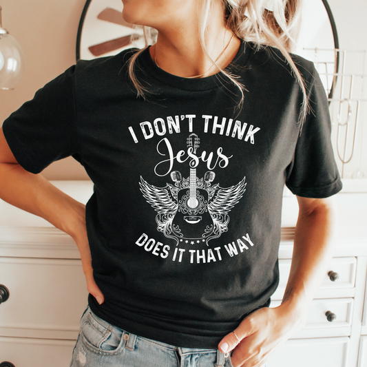I Don’t Think Jesus Does It That Way Graphic Tee