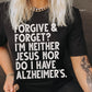 Forgive & Forget I’m Neither Jesus Nor Do I Have Alzheimer’s Screen Print Transfer